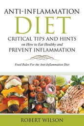 Anti-Inflammation Diet: Critical Tips and Hints on How to Eat Healthy and Prevent Inflammation (Large)