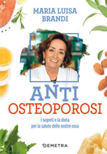 Anti osteoporosi. I segreti e la dieta per la salute delle nostre ossa - Maria Luisa Brandi