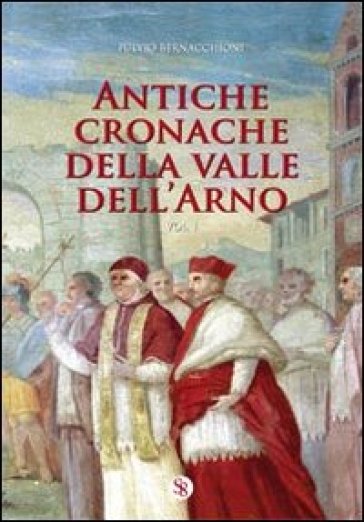 Antiche cronache della Valle dell'Arno. 1. - Fulvio Bernacchioni