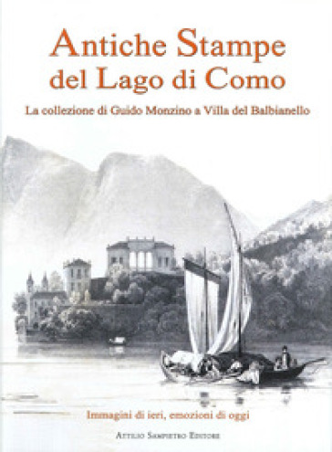 Antiche stampe del lago di Como. La collezione di Guido Monzino a Villa del Balbianello. Ediz. italiana e inglese - Attilio Sampietro