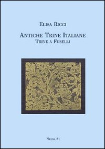 Antiche trine italiane. Trine a fuselli (rist. anast. 1911). Ediz. illustrata - Elisa Ricci