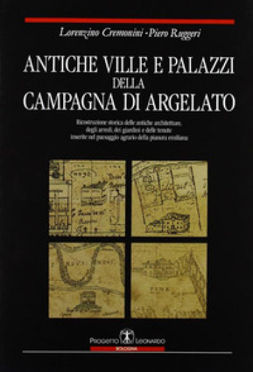 Antiche ville e palazzi della campagna di Argelato - Piero Ruggeri - Lorenzino Cremonini