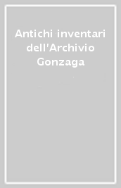 Antichi inventari dell Archivio Gonzaga