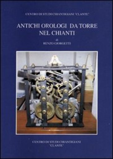 Antichi orologi da torre nel Chianti - Renzo Giorgetti