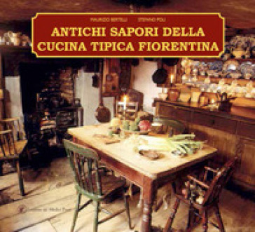 Antichi sapori della cucina tipica fiorentina - Maurizio Bertelli - Stefano Poli