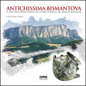 Antichissima Bismatova. Il sito pre-protostorico di Campo Pianelli. 150 anni di ricerche....