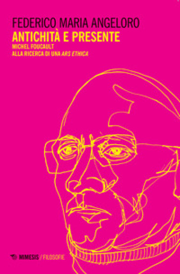 Antichità e presente. Michel Foucault alla ricerca di una «ars ethica» - Federico Maria Angeloro