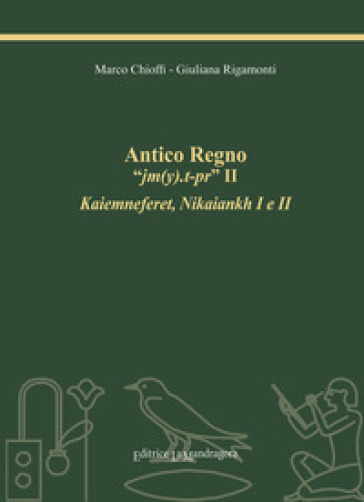 Antico Regno «jm(y).t-pr» II. Kaiemneferet, Nikaiankh I e II. Ediz. integrale - Marco E. Chioffi - Giuliana Rigamonti