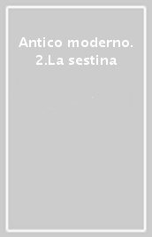 Antico moderno. 2.La sestina