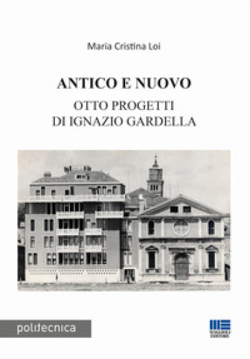 Antico e nuovo. Otto progetti di Ignazio Gardella - Maria Cristina Loi