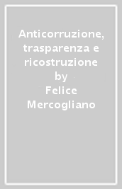 Anticorruzione, trasparenza e ricostruzione