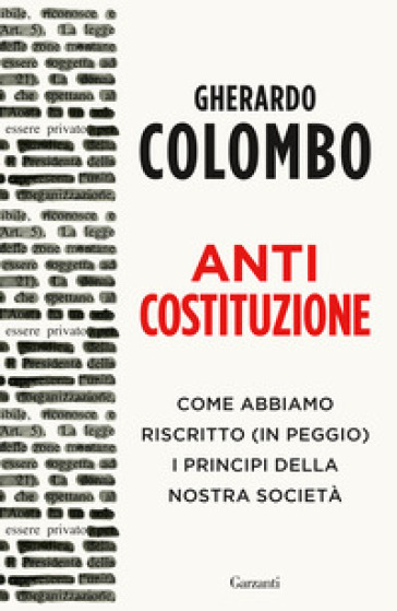 Anticostituzione. Come abbiamo riscritto (in peggio) i principi della nostra società - Gherardo Colombo