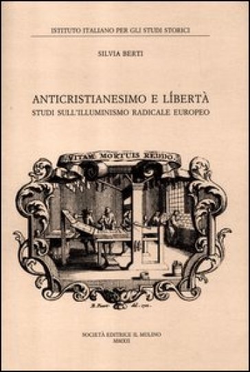 Anticristianesimo e libertà. Studi sull'Illuminismo radicale europeo - Silvia Berti | 