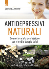 Antidepressivi naturali. Vincere la depressione con rimedi e terapie dolci