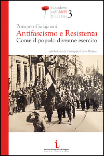 Antifascismo e resistenza. Come il popolo divenne esercito - Pompeo Colajanni