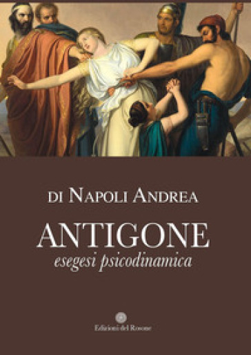 Antigone. Esegesi psicodinamica - Andrea Di Napoli