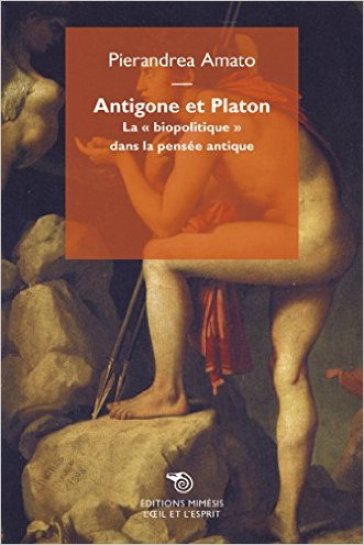 Antigone et Platon. La «biopolitique» dans la pensée antique. Ediz italiana e francese - Pierandrea Amato