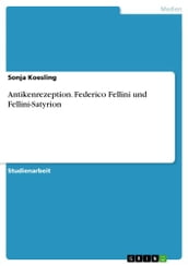 Antikenrezeption. Federico Fellini und Fellini-Satyrion