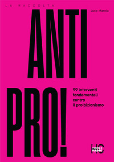 Antipro! 99 interventi fondamentali contro il proibizionismo - Luca Marola