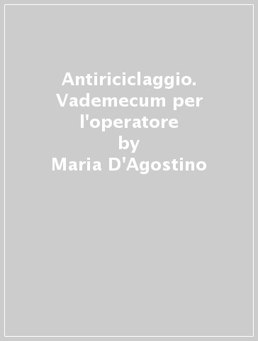 Antiriciclaggio. Vademecum per l'operatore - Maria D