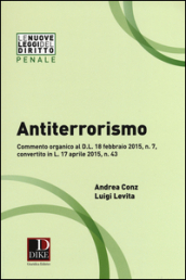 Antiterrorismo. Commento organico al D.L. 18 febbraio 2015 n. 7, convertito in L. 17 aprile 2015, n. 43