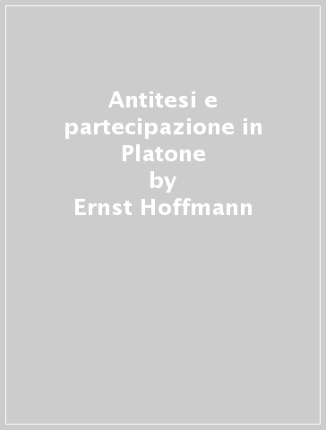 Antitesi e partecipazione in Platone - Ernst Hoffmann