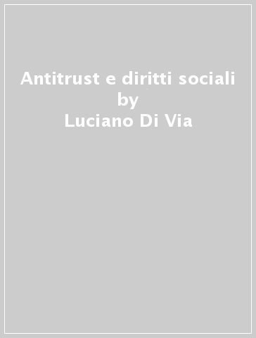 Antitrust e diritti sociali - Luciano Di Via