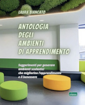 Antologia degli ambienti di apprendimento. Suggerimenti per generare ambienti scolastici che migliorino l apprendimento e il benessere