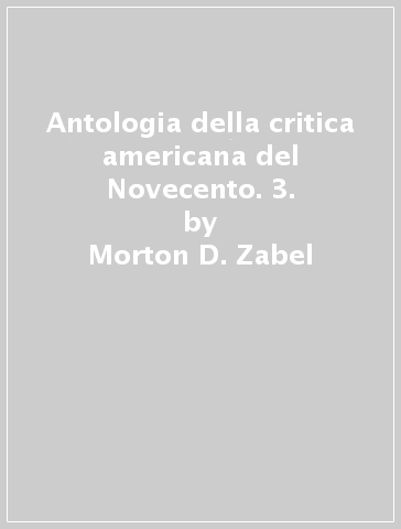 Antologia della critica americana del Novecento. 3. - Morton D. Zabel