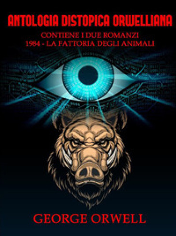 Antologia distopica orwelliana: 1984-La fattoria degli animali - George Orwell