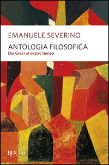 Antologia filosofica. Dai greci al nostro tempo - Emanuele Severino