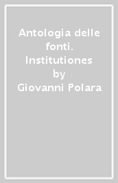 Antologia delle fonti. Institutiones