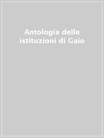 Antologia delle istituzioni di Gaio - B. Santalucia | 
