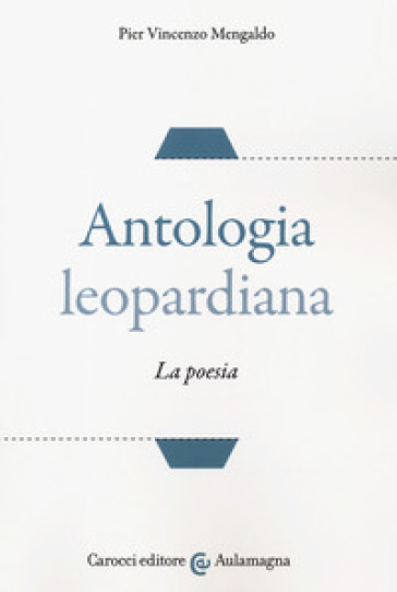 Antologia leopardiana. La poesia - Pier Vincenzo Mengaldo