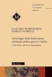 Antologia della letteratura cristiana antica greca e latina. 1: Da Paolo all Età costantiniana