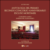 Antologia del premio secondo concorso anniversario Escluso Mortimer. Club degli amici (Insieme per Alessandro)