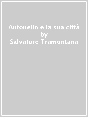 Antonello e la sua città - Salvatore Tramontana