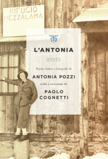 L'Antonia. Poesie, lettere e fotografie di Antonia Pozzi scelte e raccontate da Paolo Cognetti - Antonia Pozzi