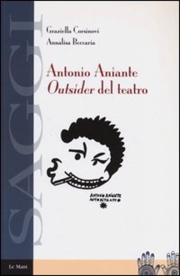 Antonio Aniante. Outsider del teatro - Graziella Corsinovi - Annalisa Beccaria