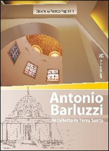 Antonio Barluzzi. Architetto in Terra Santa - Giovanna Franco Repellini