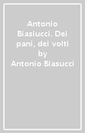Antonio Biasiucci. Dei pani, dei volti