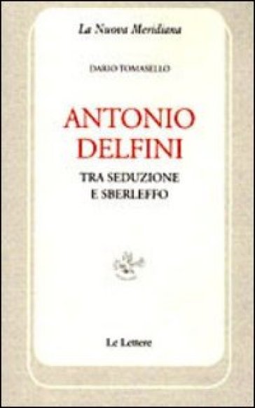 Antonio Delfini. Tra seduzione e sberleffo - Dario Tomasello