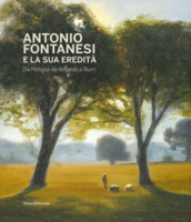 Antonio Fontanesi e la sua eredità. Da Pellizza da Volpedo a Burri. Catalogo della mostra...
