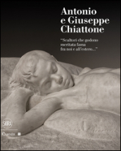 Antonio e Giuseppe Chiattone. «Scultori che godono meritata fama fra noi e all estero»