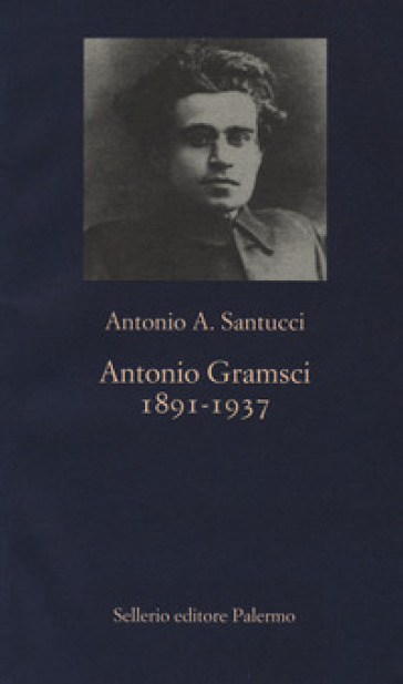 Antonio Gramsci. 1891-1937 - Antonio Santucci