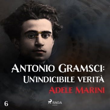 Antonio Gramsci: Un'indicibile verità - Adele Marini