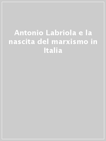 Antonio Labriola e la nascita del marxismo in Italia