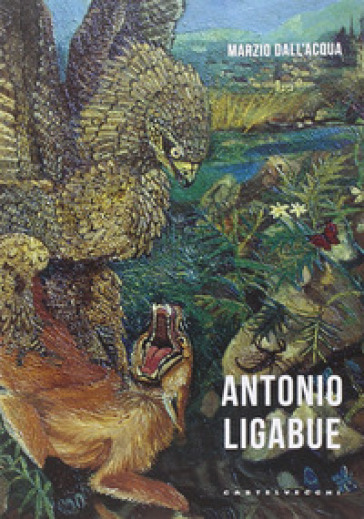 Antonio Ligabue. Ediz. illustrata - Marzio Dall