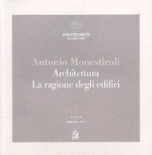 Antonio Monestiroli. Achitettura. La ragione degli edifici. Catalogo della mostra (Milano,...