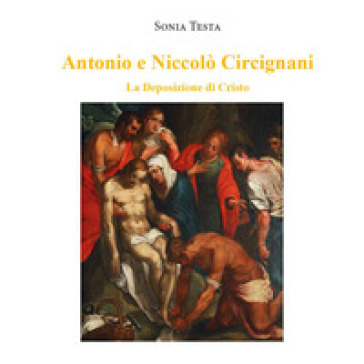 Antonio e Niccolò Circignani. La deposizione di Cristo - Sonia Testa